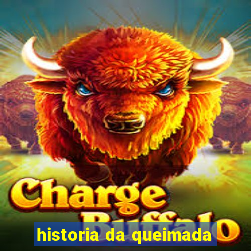 historia da queimada